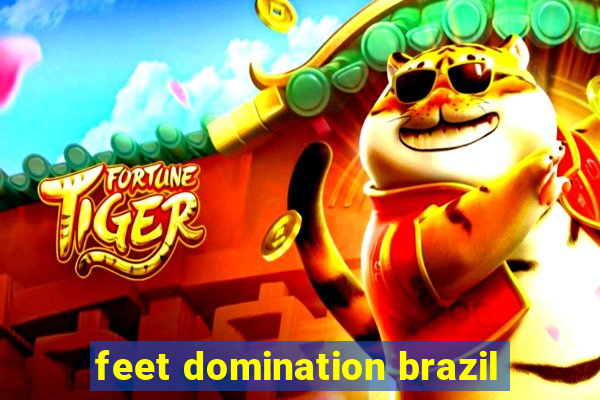 feet domination brazil